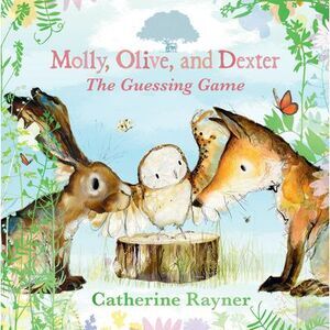 Molly, Olive, and Dexter: The Guessing Game -- Catherine Rayner